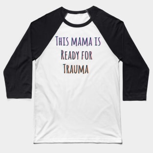 This mama is ready for trauma! Baseball T-Shirt